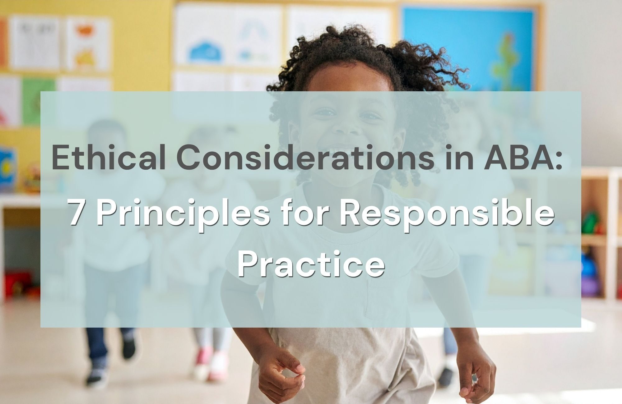 Ethical Considerations in ABA: 7 Principles for Responsible Practice